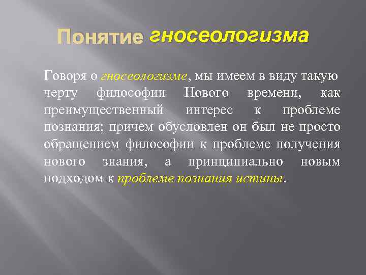 Понятие гносеологизма Говоря о гносеологизме, мы имеем в виду такую черту философии Нового времени,