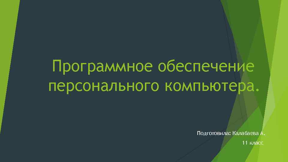 Программное обеспечение персонального компьютера. Подготовила: Калабаева А. 11 класс 