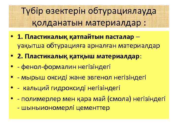 Түбір өзектерін обтурациялауда қолданатын материалдар : • 1. Пластикалық қатпайтын пасталар – уақытша обтурацияға