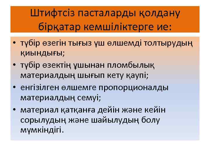 Штифтсіз пасталарды қолдану бірқатар кемшіліктерге ие: • түбір өзегін тығыз үш өлшемді толтырудың қиындығы;