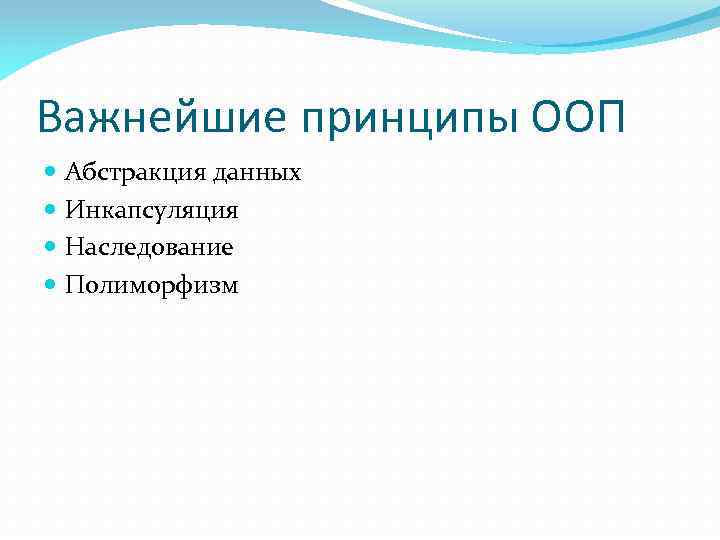 Важнейшие принципы ООП Абстракция данных Инкапсуляция Наследование Полиморфизм 