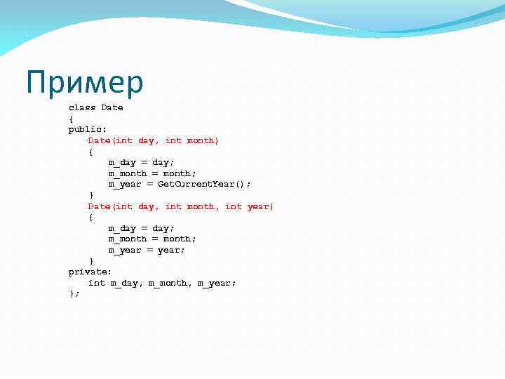 Пример class Date { public: Date(int day, int month) { m_day = day; m_month