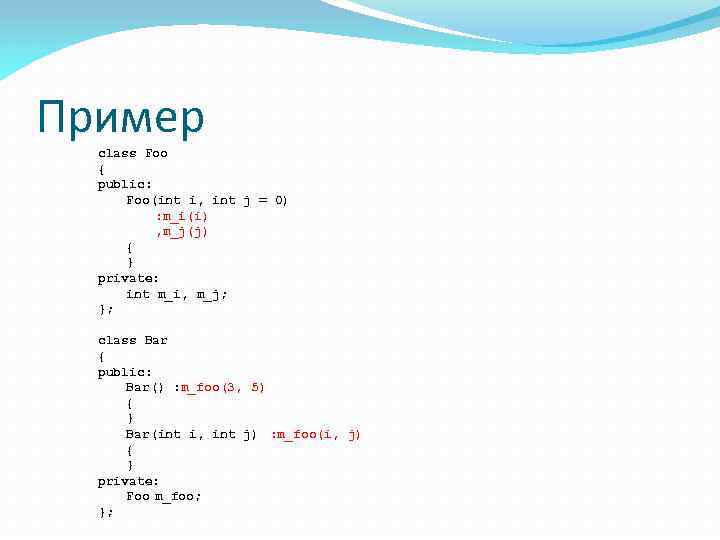 Пример class Foo { public: Foo(int i, int j = 0) : m_i(i) ,