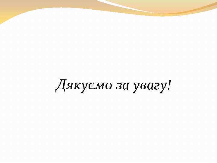 Дякуємо за увагу! 