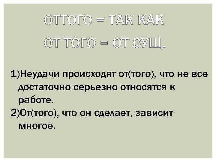 ОТТОГО = ТАК КАК ОТ ТОГО = ОТ СУЩ. 1)Неудачи происходят от(того), что не