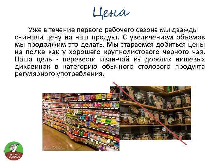 Цена Уже в течение первого рабочего сезона мы дважды снижали цену на наш продукт.