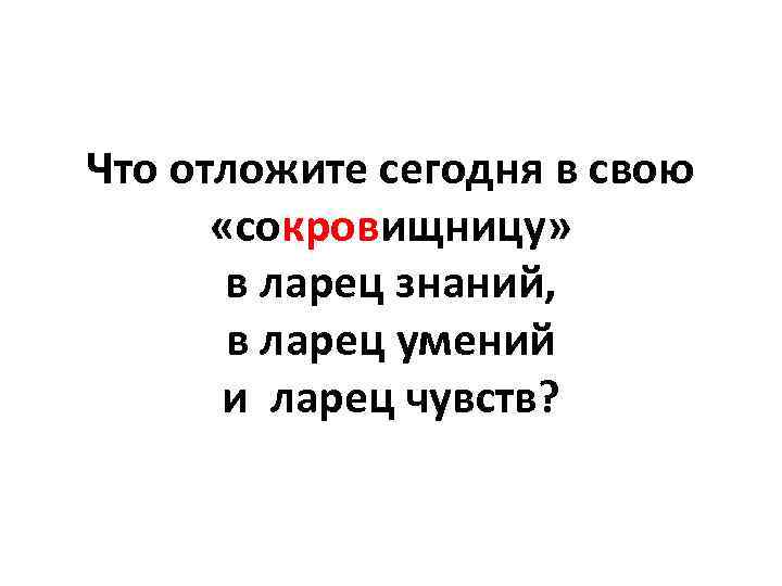 Что отложите сегодня в свою «сокровищницу» в ларец знаний, в ларец умений и ларец