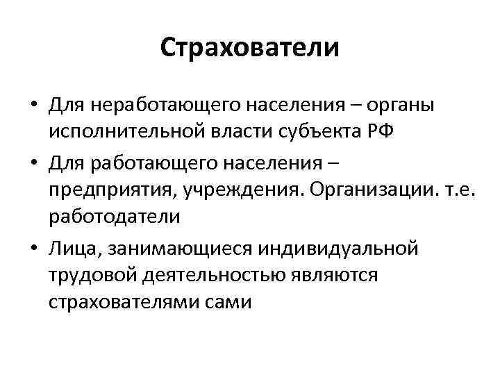 Страхователи • Для неработающего населения – органы исполнительной власти субъекта РФ • Для работающего