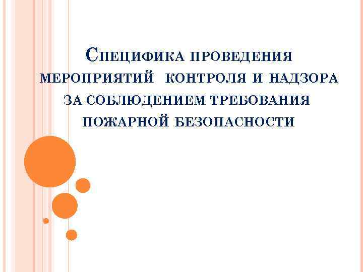 СПЕЦИФИКА ПРОВЕДЕНИЯ МЕРОПРИЯТИЙ КОНТРОЛЯ И НАДЗОРА ЗА СОБЛЮДЕНИЕМ ТРЕБОВАНИЯ ПОЖАРНОЙ БЕЗОПАСНОСТИ 