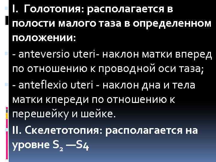  I. Голотопия: располагается в полости малого таза в определенном положении: - anteversio uteri-