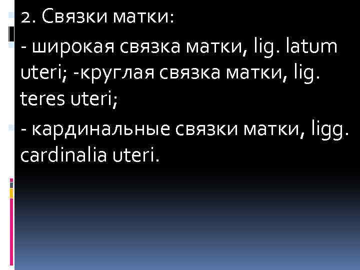  2. Связки матки: - широкая связка матки, lig. latum uteri; -круглая связка матки,