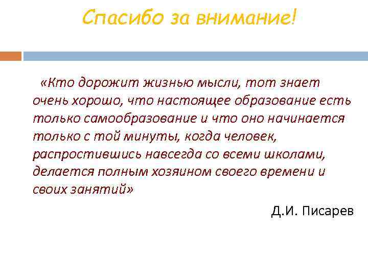Спасибо за внимание! «Кто дорожит жизнью мысли, тот знает очень хорошо, что настоящее образование
