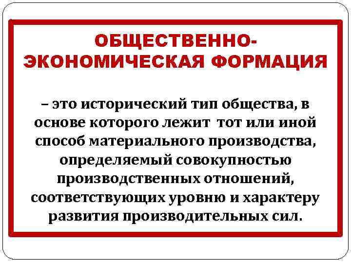 ОБЩЕСТВЕННОЭКОНОМИЧЕСКАЯ ФОРМАЦИЯ – это исторический тип общества, в основе которого лежит тот или иной