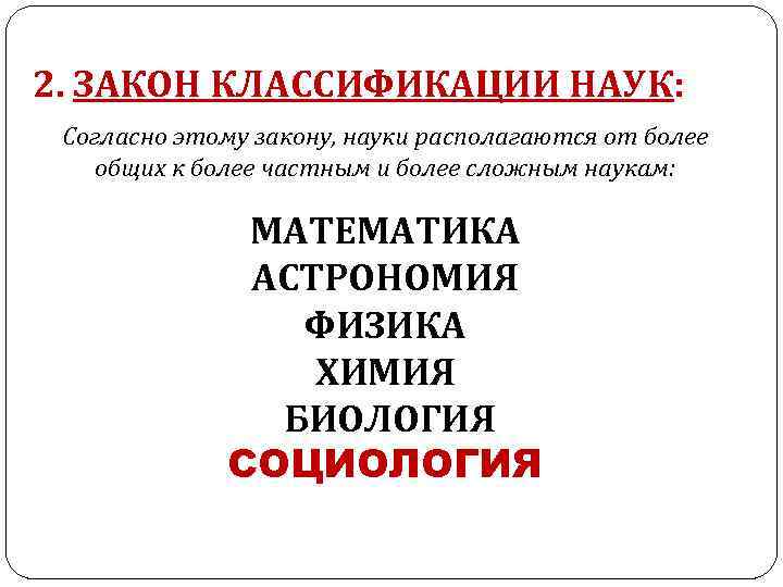 2. ЗАКОН КЛАССИФИКАЦИИ НАУК: Согласно этому закону, науки располагаются от более общих к более