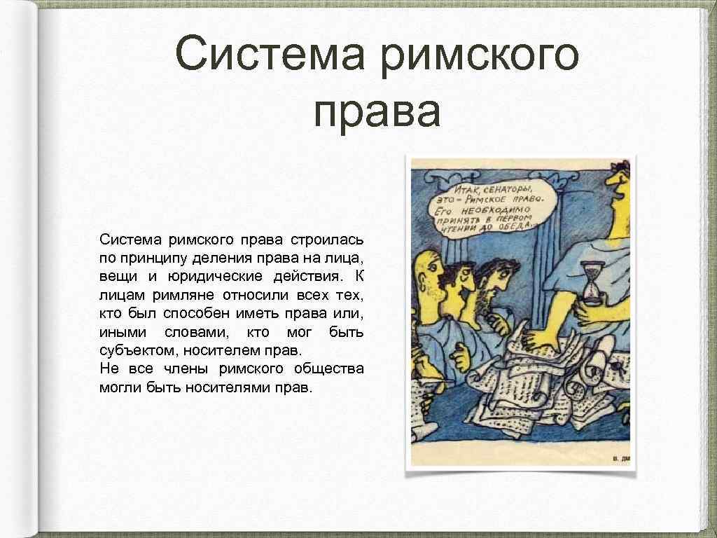 Система римского права строилась по принципу деления права на лица, вещи и юридические действия.