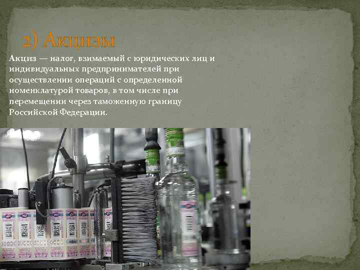 2) Акцизы Акциз — налог, взимаемый с юридических лиц и индивидуальных предпринимателей при осуществлении