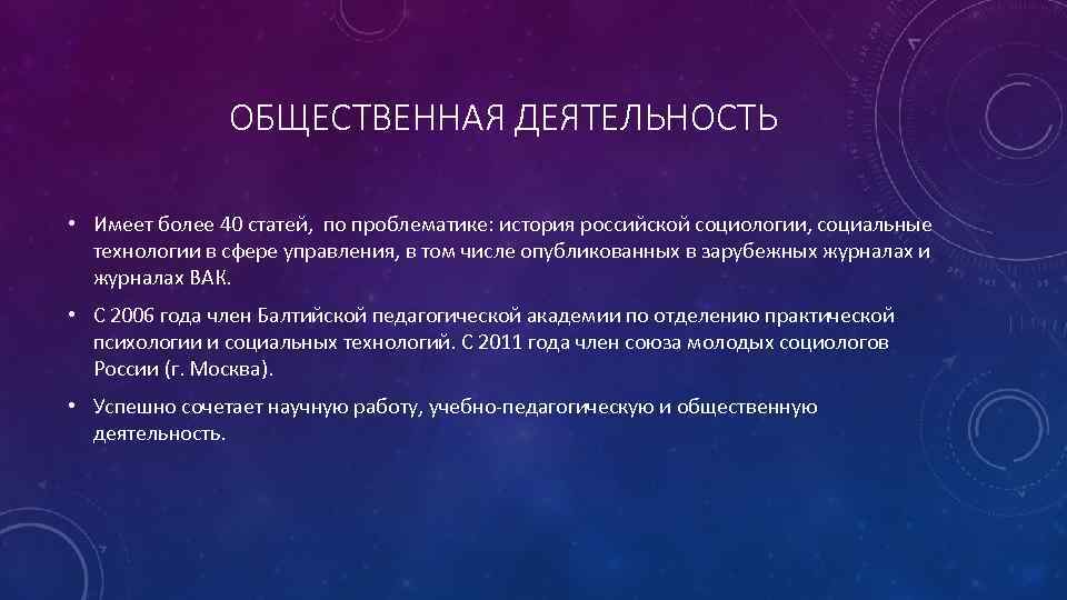 ОБЩЕСТВЕННАЯ ДЕЯТЕЛЬНОСТЬ • Имеет более 40 статей, по проблематике: история российской социологии, социальные технологии