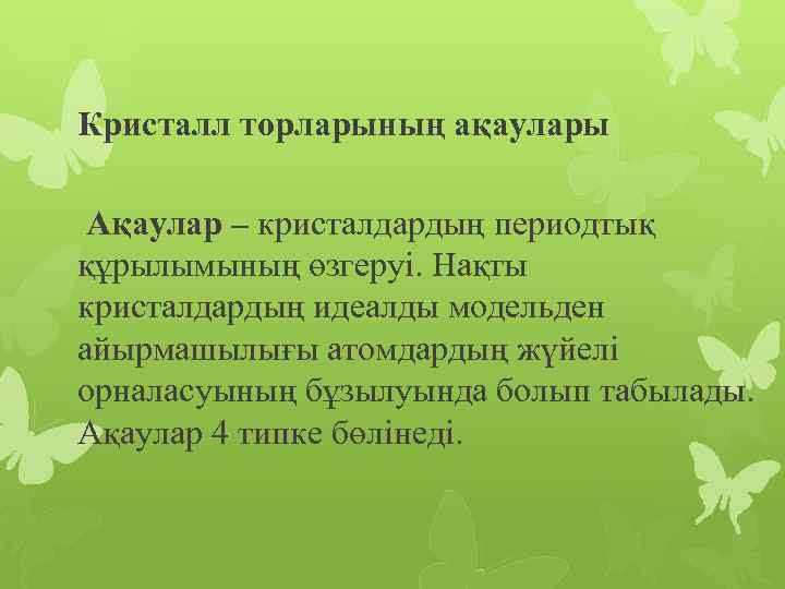 Кристалл торларының ақаулары Ақаулар – кристалдардың периодтық құрылымының өзгеруі. Нақты кристалдардың идеалды модельден айырмашылығы