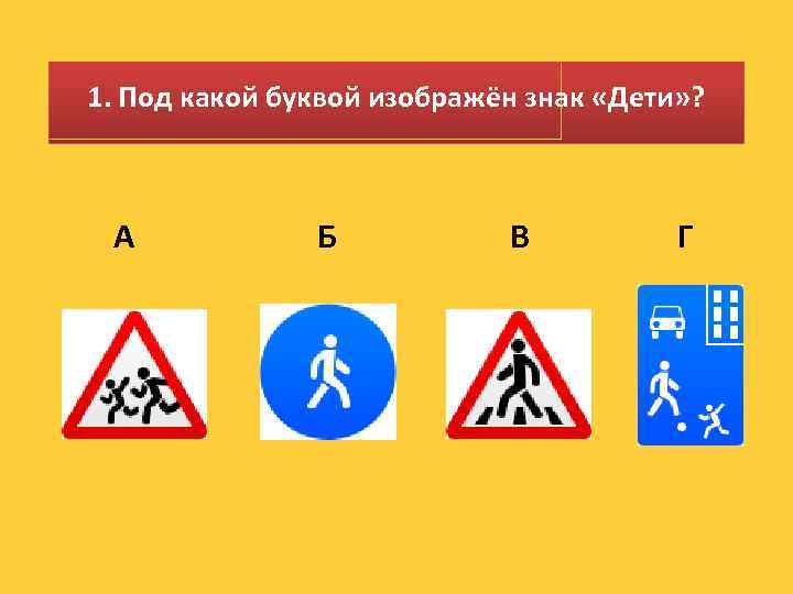 1. Под какой буквой изображён знак «Дети» ? А Б В Г 