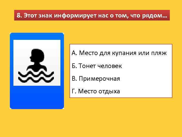 8. Этот знак информирует нас о том, что рядом… А. Место для купания или