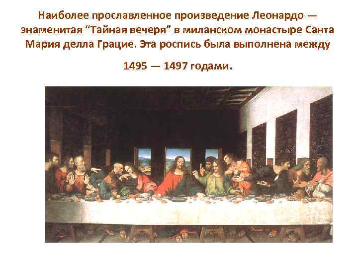 Наиболее прославленное произведение Леонардо — знаменитая “Тайная вечеря” в миланском монастыре Санта Мария делла