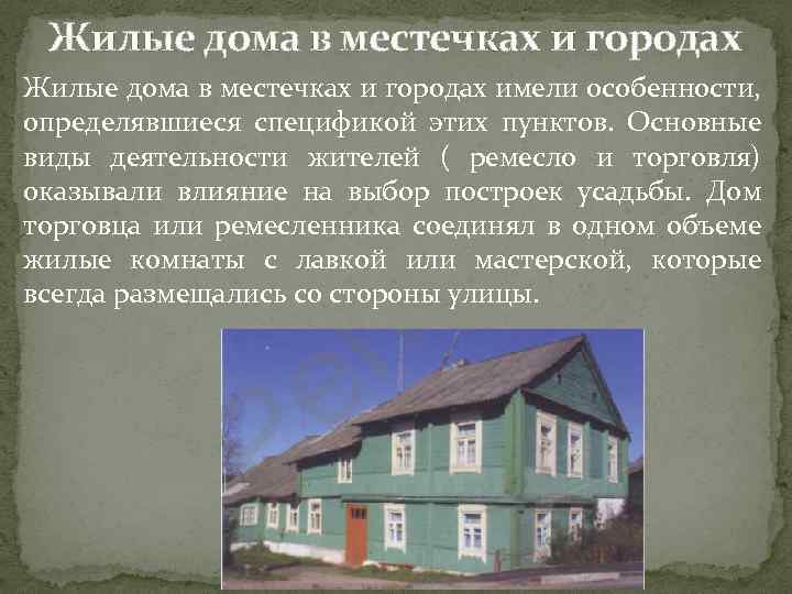 Жилые дома в местечках и городах имели особенности, определявшиеся спецификой этих пунктов. Основные виды