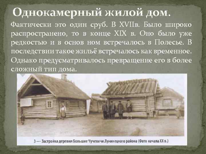 Однокамерный жилой дом. Фактически это один сруб. В XVIIв. Было широко распространено, то в