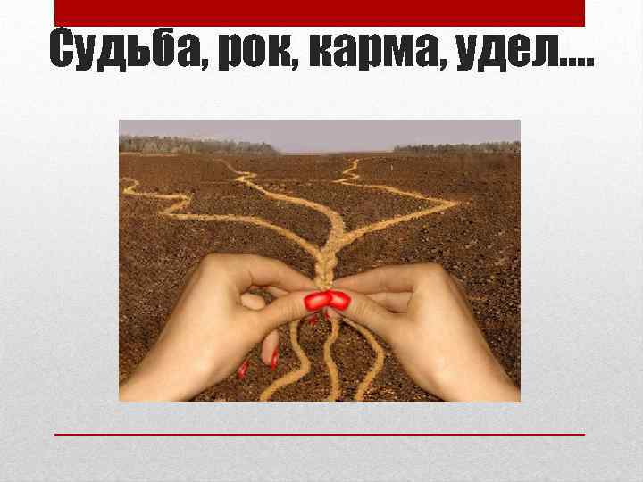 Судьба, рок, карма, удел…. 