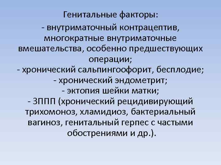 Генитальные факторы: - внутриматочный контрацептив, многократные внутриматочные вмешательства, особенно предшествующих операции; - хронический сальпингоофорит,