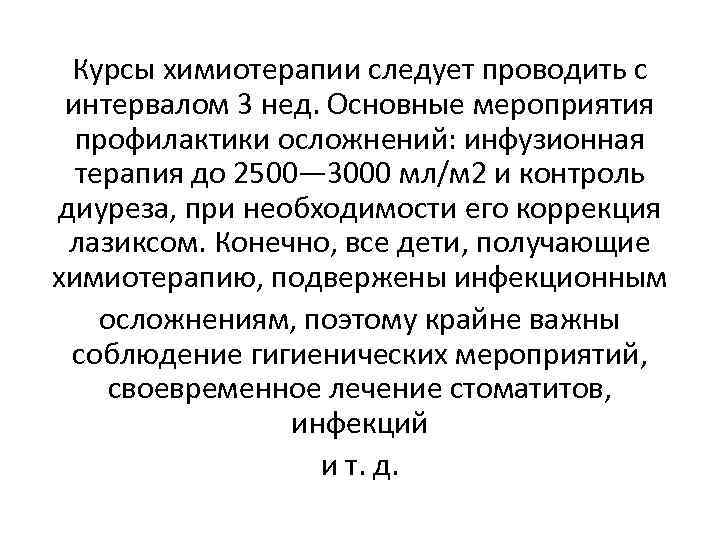 Курсы химиотерапии следует проводить с интервалом 3 нед. Основные мероприятия профилактики осложнений: инфузионная терапия