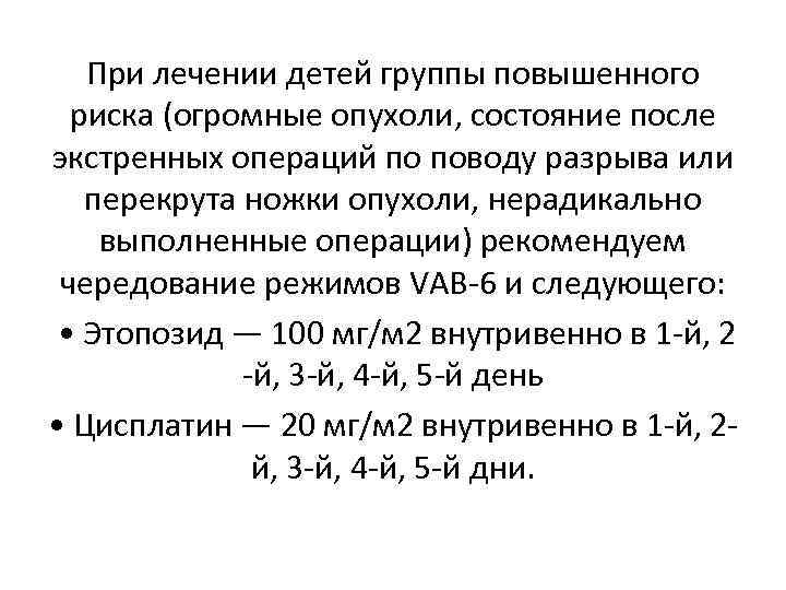 При лечении детей группы повышенного риска (огромные опухоли, состояние после экстренных операций по поводу