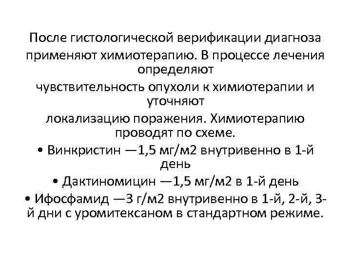 После гистологической верификации диагноза применяют химиотерапию. В процессе лечения определяют чувствительность опухоли к химиотерапии