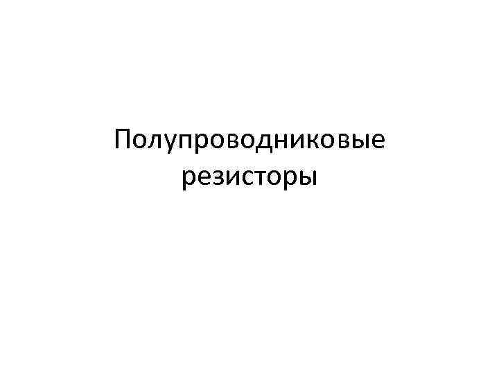 Полупроводниковые резисторы 