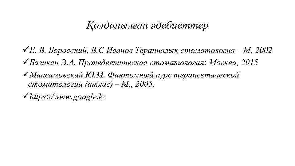 Қолданылған әдебиеттер üЕ. В. Боровский, В. С Иванов Терапиялық стоматология – М, 2002 üБазикян