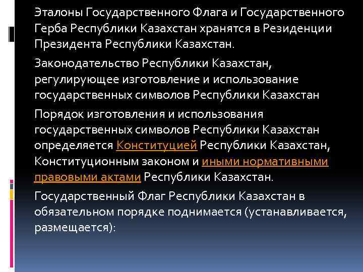 Эталоны Государственного Флага и Государственного Герба Республики Казахстан хранятся в Резиденции Президента Республики Казахстан.