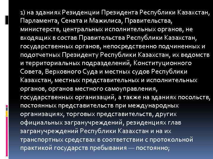 1) на зданиях Резиденции Президента Республики Казахстан, Парламента, Сената и Мажилиса, Правительства, министерств, центральных