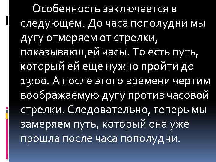 Особенность заключается в следующем. До часа пополудни мы дугу отмеряем от стрелки, показывающей часы.