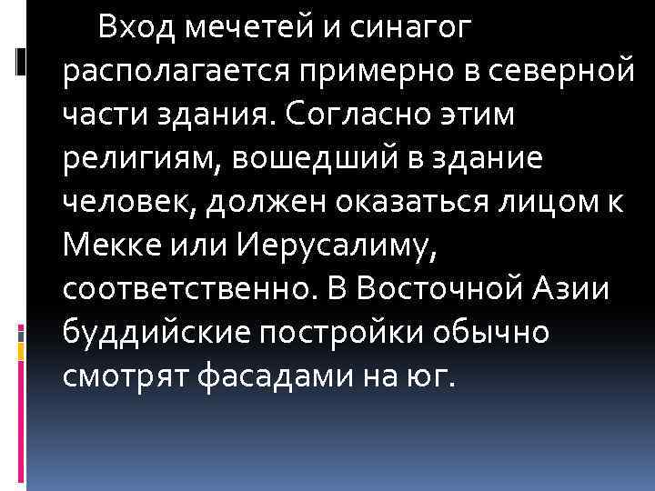 Вход мечетей и синагог располагается примерно в северной части здания. Согласно этим религиям, вошедший