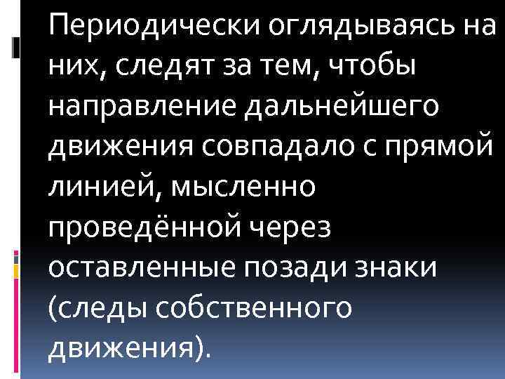 Периодически оглядываясь на них, следят за тем, чтобы направление дальнейшего движения совпадало с прямой