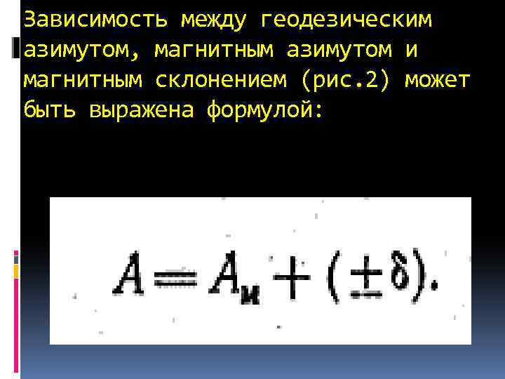 Зависимость между геодезическим азимутом, магнитным азимутом и магнитным склонением (рис. 2) может быть выражена