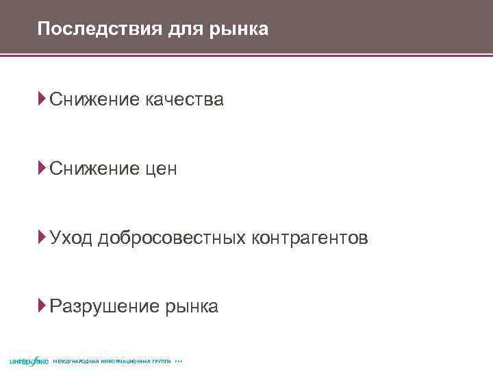 Последствия для рынка Снижение качества Снижение цен Уход добросовестных контрагентов Разрушение рынка МЕЖДУНАРОДНАЯ ИНФОРМАЦИОННАЯ