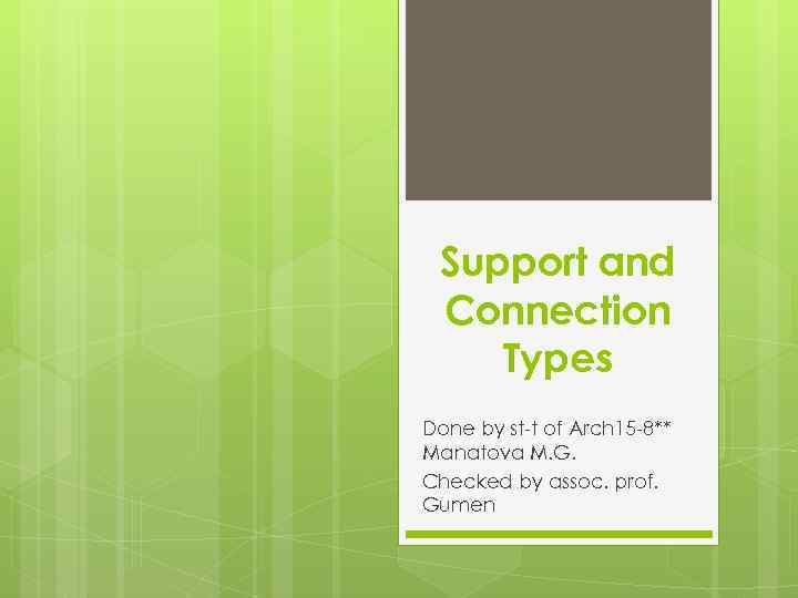 Support and Connection Types Done by st t of Arch 15 8** Manatova M.