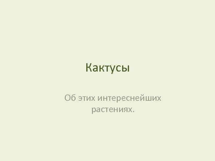 Кактусы Об этих интереснейших растениях. 