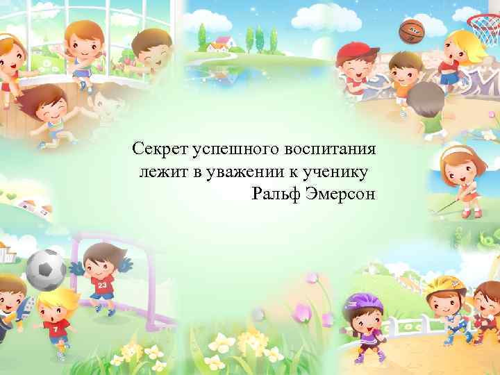 Секрет успешного воспитания лежит в уважении к ученику Ральф Эмерсон 