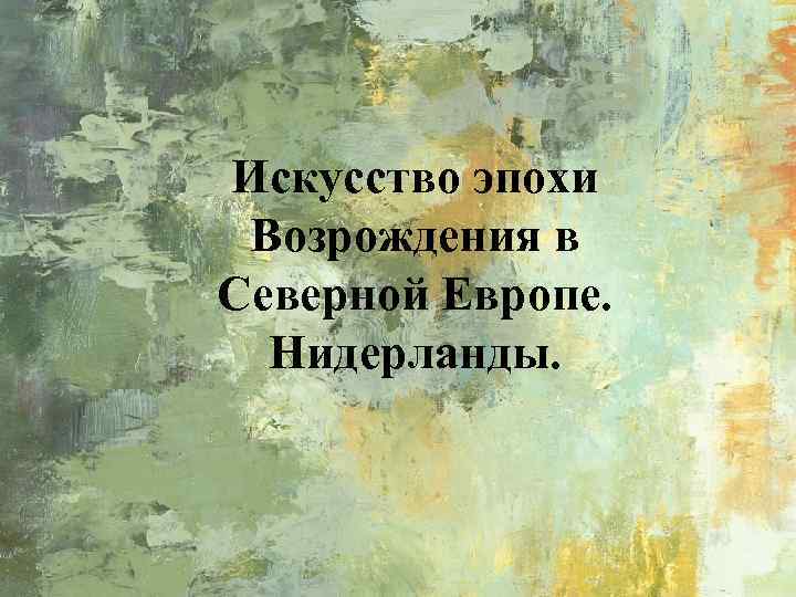 Искусство эпохи Возрождения в Северной Европе. Нидерланды. 