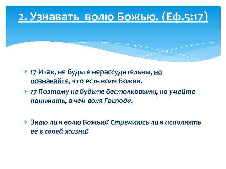 2. Узнавать волю Божью. (Еф. 5: 17) 17 Итак, не будьте нерассудительны, но познавайте,