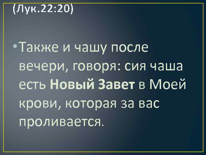 (Лук. 22: 20) • Также и чашу после вечери, говоря: сия чаша есть Новый