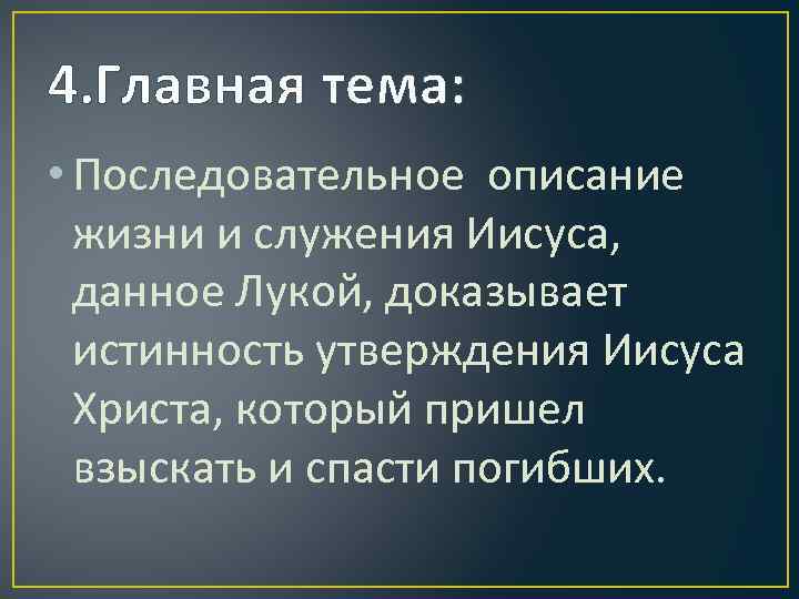 4. Главная тема: • Последовательное описание жизни и служения Иисуса, данное Лукой, доказывает истинность