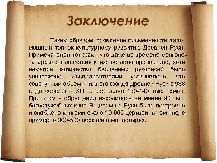 Заключение Таким образом, появление письменности дало мощный толчок культурному развитию Древней Руси. Примечателен тот