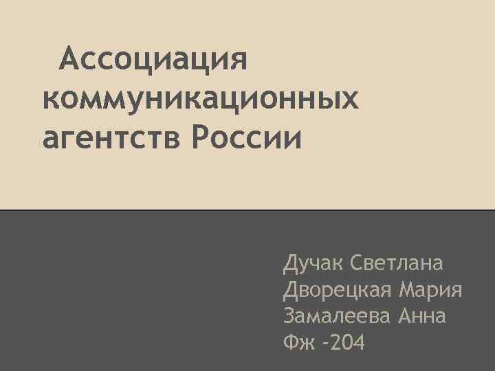 Ассоциация коммуникационных агентств России Дучак Светлана Дворецкая Мария Замалеева Анна Фж -204 